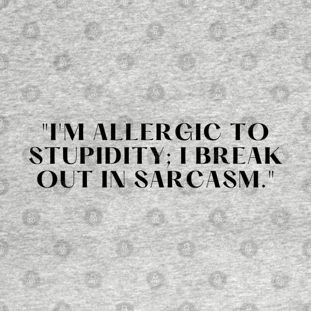 "I'm allergic to stupidity; I break out in sarcasm." Funny Quote by InspiraPrints